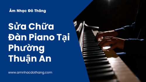 Sửa Chữa Đàn Piano Tại Phường Thuận An